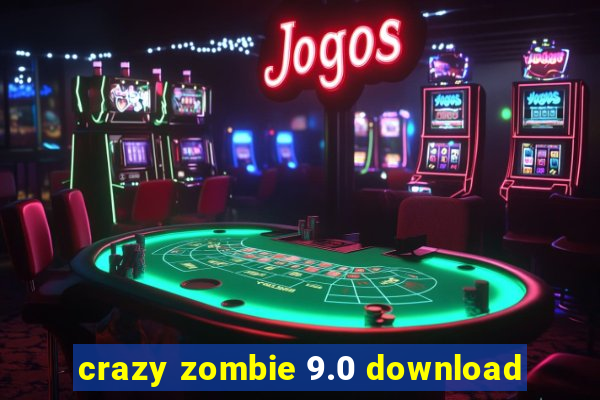 crazy zombie 9.0 download